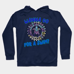 WANNA GO FOR A SWIM Hoodie